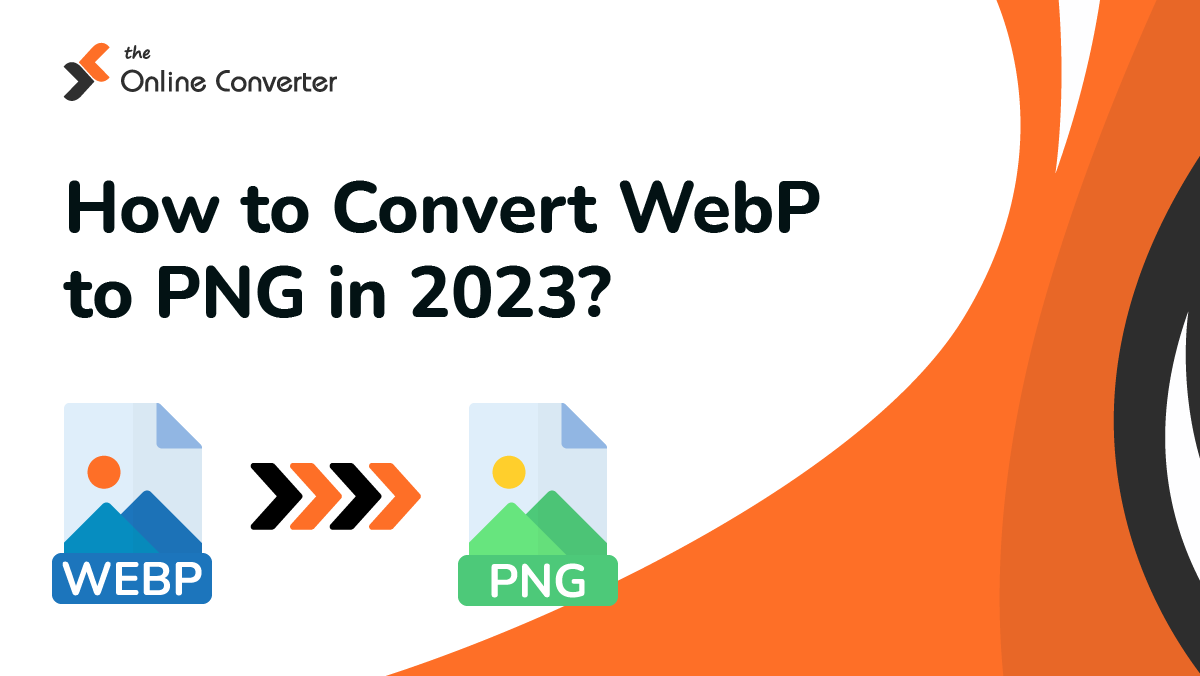 How to Convert WebP to PNG in 2023?